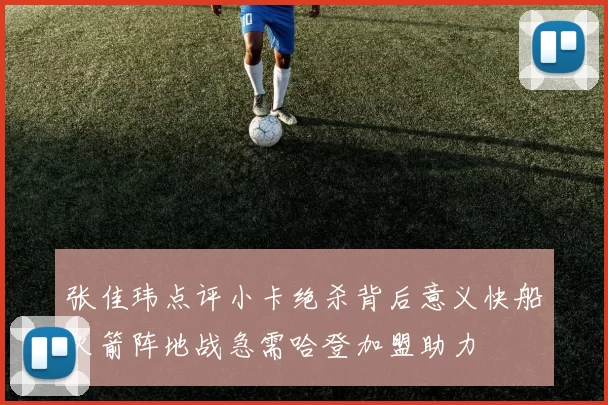 张佳玮点评小卡绝杀背后意义快船火箭阵地战急需哈登加盟助力